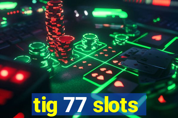 tig 77 slots